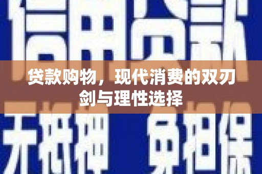 孟津贷款购物，现代消费的双刃剑与理性选择