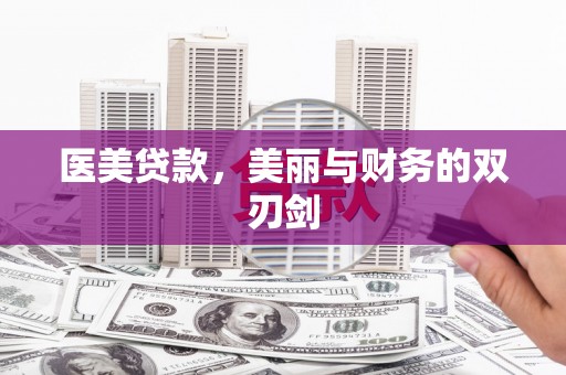孟津医美贷款，美丽与财务的双刃剑