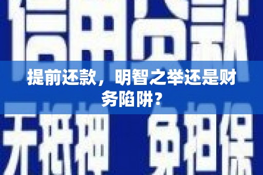 孟津提前还款，明智之举还是财务陷阱？