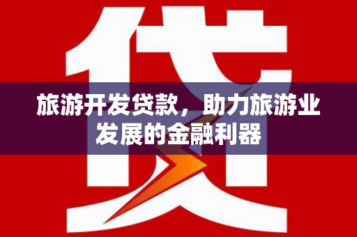 孟津旅游开发贷款，助力旅游业发展的金融利器