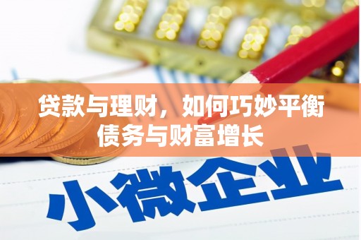 孟津贷款与理财，如何巧妙平衡债务与财富增长