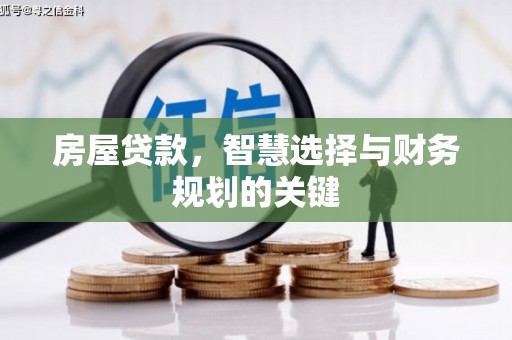 孟津房屋贷款，智慧选择与财务规划的关键
