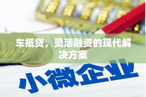 孟津车抵贷，灵活融资的现代解决方案
