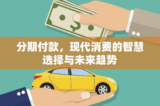 孟津分期付款，现代消费的智慧选择与未来趋势