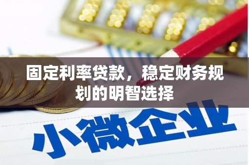 孟津固定利率贷款，稳定财务规划的明智选择