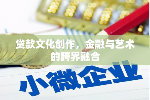 孟津贷款文化创作，金融与艺术的跨界融合