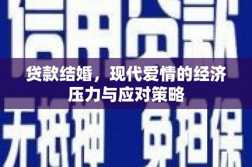 孟津贷款结婚，现代爱情的经济压力与应对策略