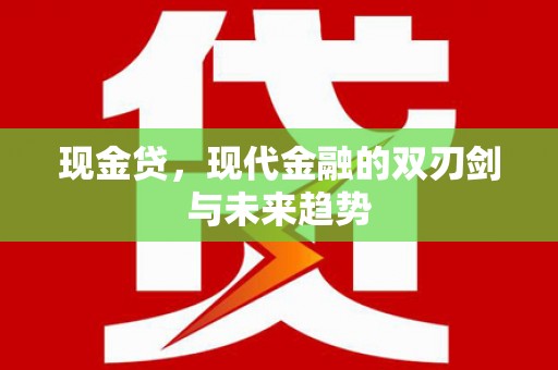 孟津现金贷，现代金融的双刃剑与未来趋势