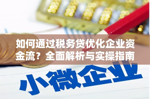 孟津如何通过税务贷优化企业资金流？全面解析与实操指南