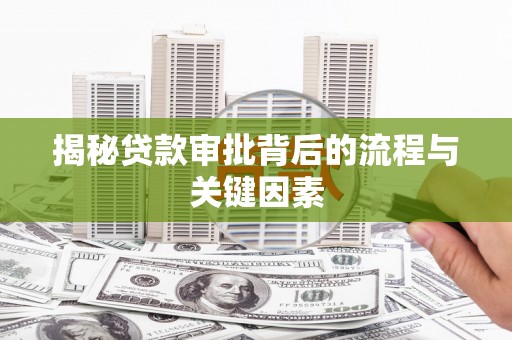 孟津揭秘贷款审批背后的流程与关键因素