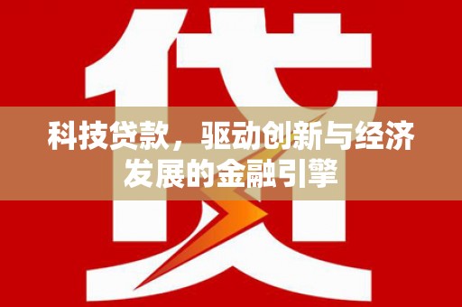 孟津科技贷款，驱动创新与经济发展的金融引擎