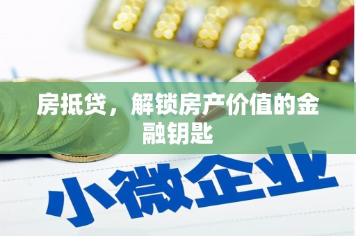 孟津房抵贷，解锁房产价值的金融钥匙