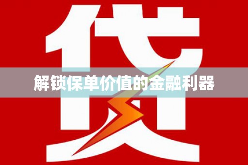 孟津解锁保单价值的金融利器