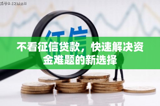 孟津不看征信贷款，快速解决资金难题的新选择