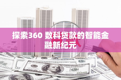 孟津探索360 数科贷款的智能金融新纪元
