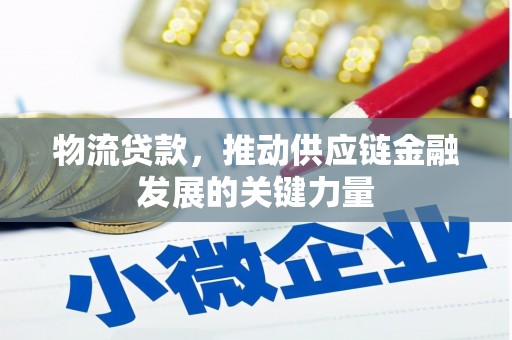 孟津物流贷款，推动供应链金融发展的关键力量