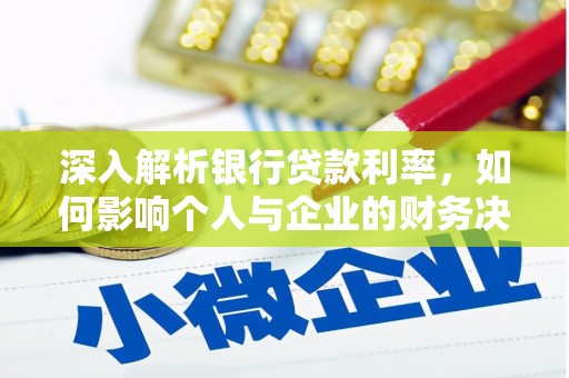 孟津深入解析银行贷款利率，如何影响个人与企业的财务决策