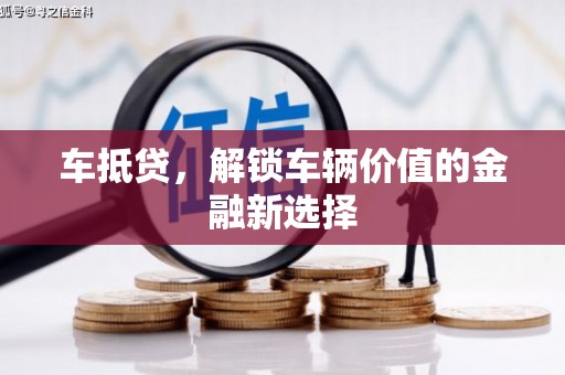 孟津车抵贷，解锁车辆价值的金融新选择