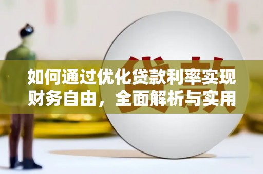 孟津如何通过优化贷款利率实现财务自由，全面解析与实用策略