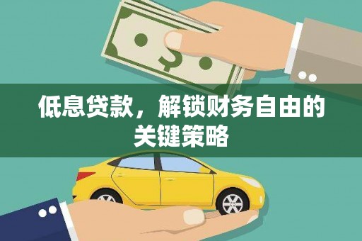 孟津低息贷款，解锁财务自由的关键策略