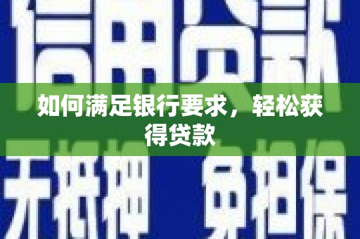 孟津如何满足银行要求，轻松获得贷款