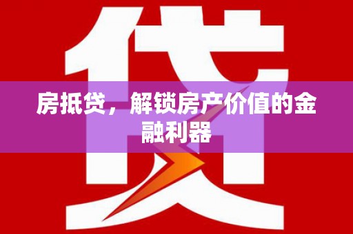 孟津房抵贷，解锁房产价值的金融利器