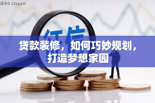 孟津贷款装修，如何巧妙规划，打造梦想家园