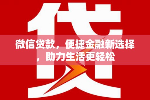 孟津微信贷款，便捷金融新选择，助力生活更轻松