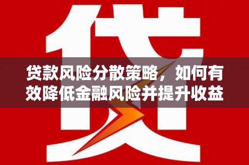 孟津贷款风险分散策略，如何有效降低金融风险并提升收益