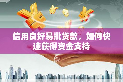 孟津信用良好易批贷款，如何快速获得资金支持