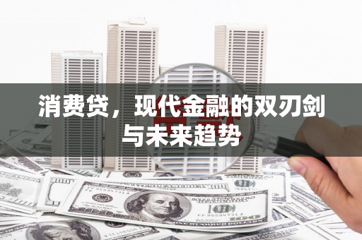 孟津消费贷，现代金融的双刃剑与未来趋势