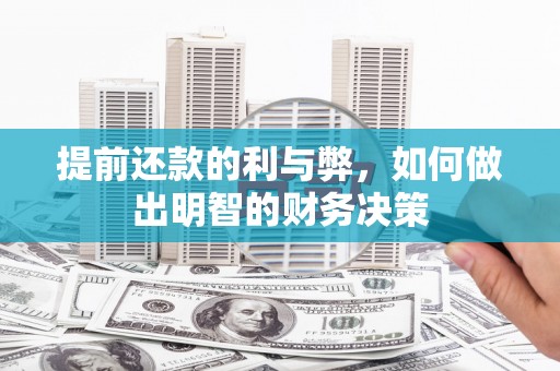 孟津提前还款的利与弊，如何做出明智的财务决策