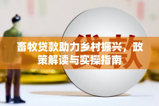 孟津畜牧贷款助力乡村振兴，政策解读与实操指南