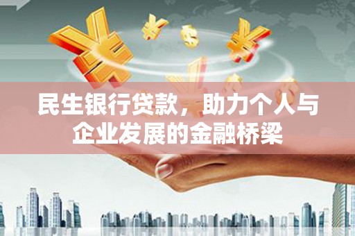 孟津民生银行贷款，助力个人与企业发展的金融桥梁
