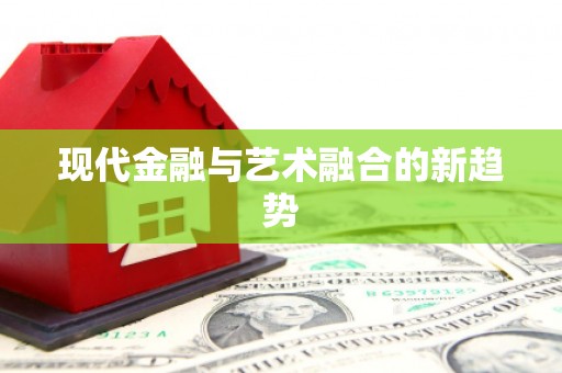 孟津现代金融与艺术融合的新趋势