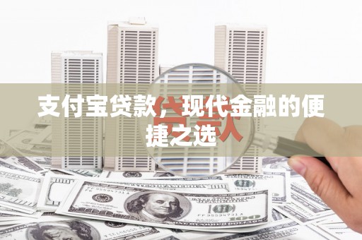 孟津支付宝贷款，现代金融的便捷之选