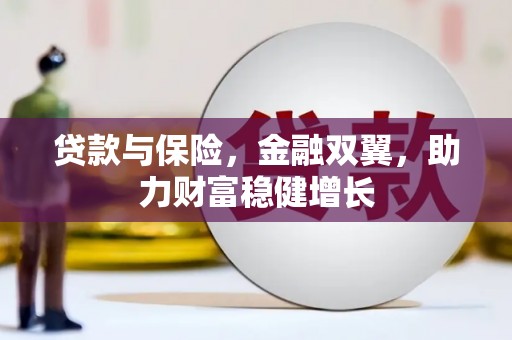 孟津贷款与保险，金融双翼，助力财富稳健增长