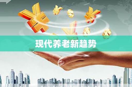 孟津现代养老新趋势