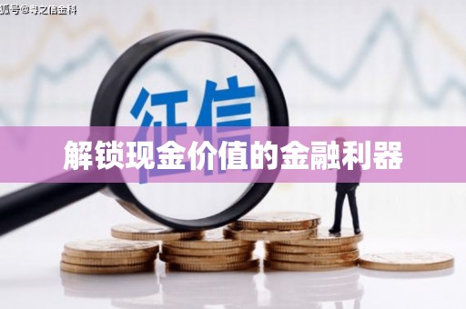 孟津解锁现金价值的金融利器