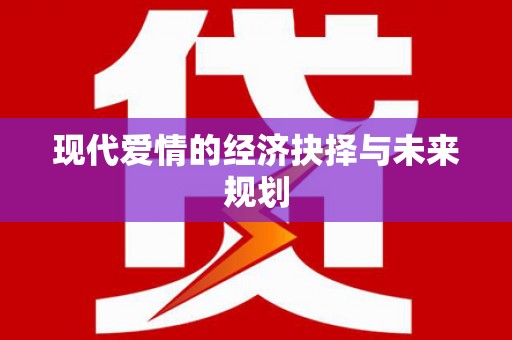 孟津现代爱情的经济抉择与未来规划