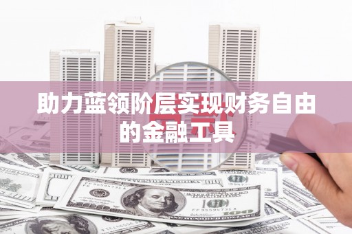 孟津助力蓝领阶层实现财务自由的金融工具