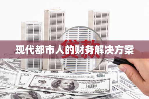 孟津现代都市人的财务解决方案