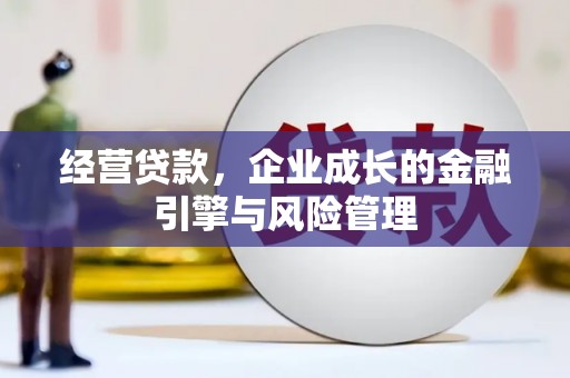 孟津经营贷款，企业成长的金融引擎与风险管理